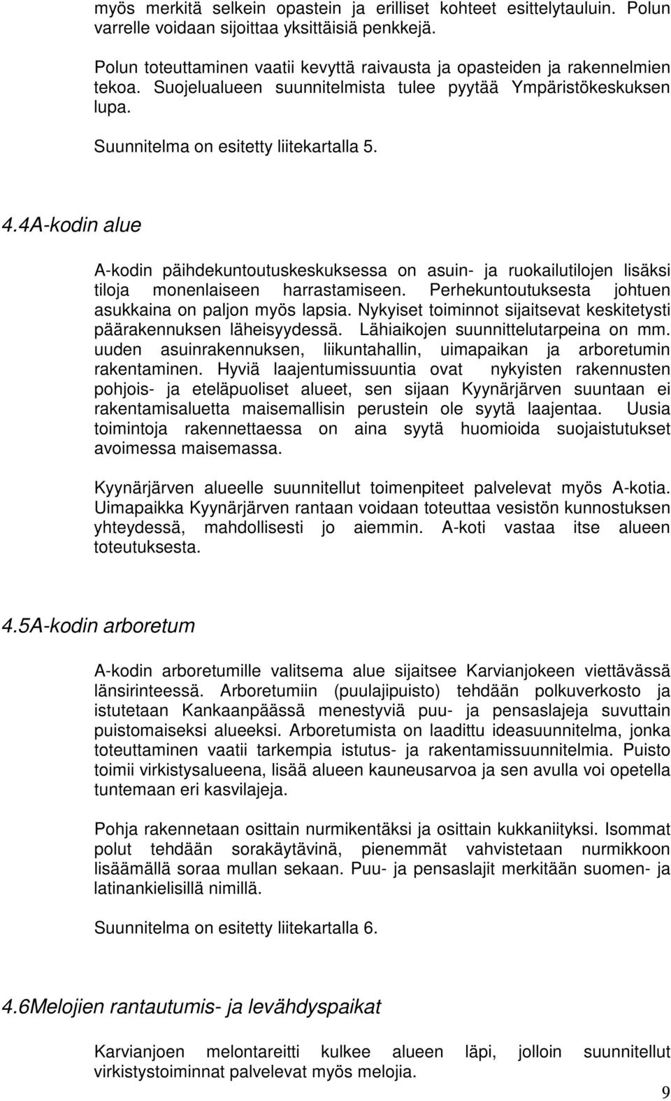 4 A-kodin alue A-kodin päihdekuntoutuskeskuksessa on asuin- ja ruokailutilojen lisäksi tiloja monenlaiseen harrastamiseen. Perhekuntoutuksesta johtuen asukkaina on paljon myös lapsia.