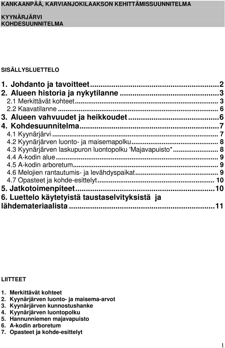 3 Kyynärjärven laskupuron luontopolku 'Majavapuisto*... 8 4.4 A-kodin alue... 9 4.5 A-kodin arboretum... 9 4.6 Melojien rantautumis- ja levähdyspaikat... 9 4.7 Opasteet ja kohde-esittelyt... 10 5.