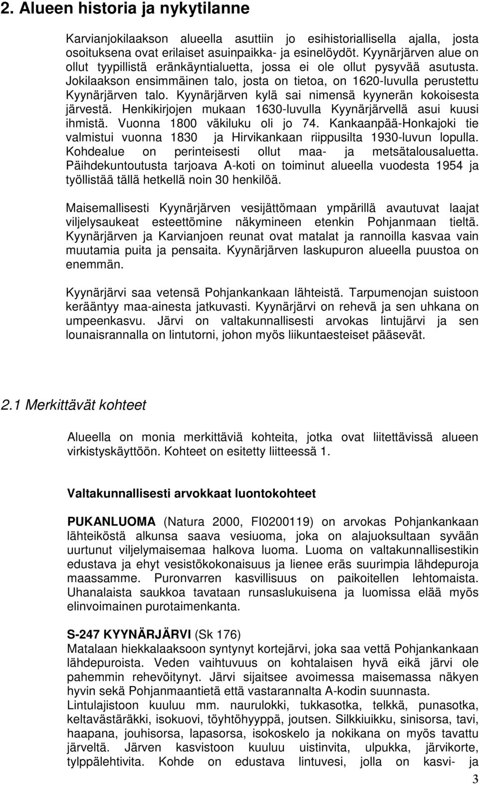 Kyynärjärven kylä sai nimensä kyynerän kokoisesta järvestä. Henkikirjojen mukaan 1630-luvulla Kyynärjärvellä asui kuusi ihmistä. Vuonna 1800 väkiluku oli jo 74.