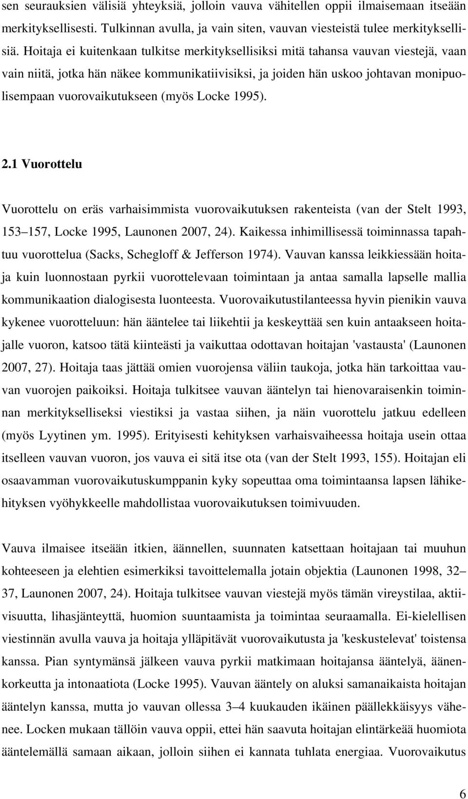 (myös Locke 1995). 2.1 Vuorottelu Vuorottelu on eräs varhaisimmista vuorovaikutuksen rakenteista (van der Stelt 1993, 153 157, Locke 1995, Launonen 2007, 24).