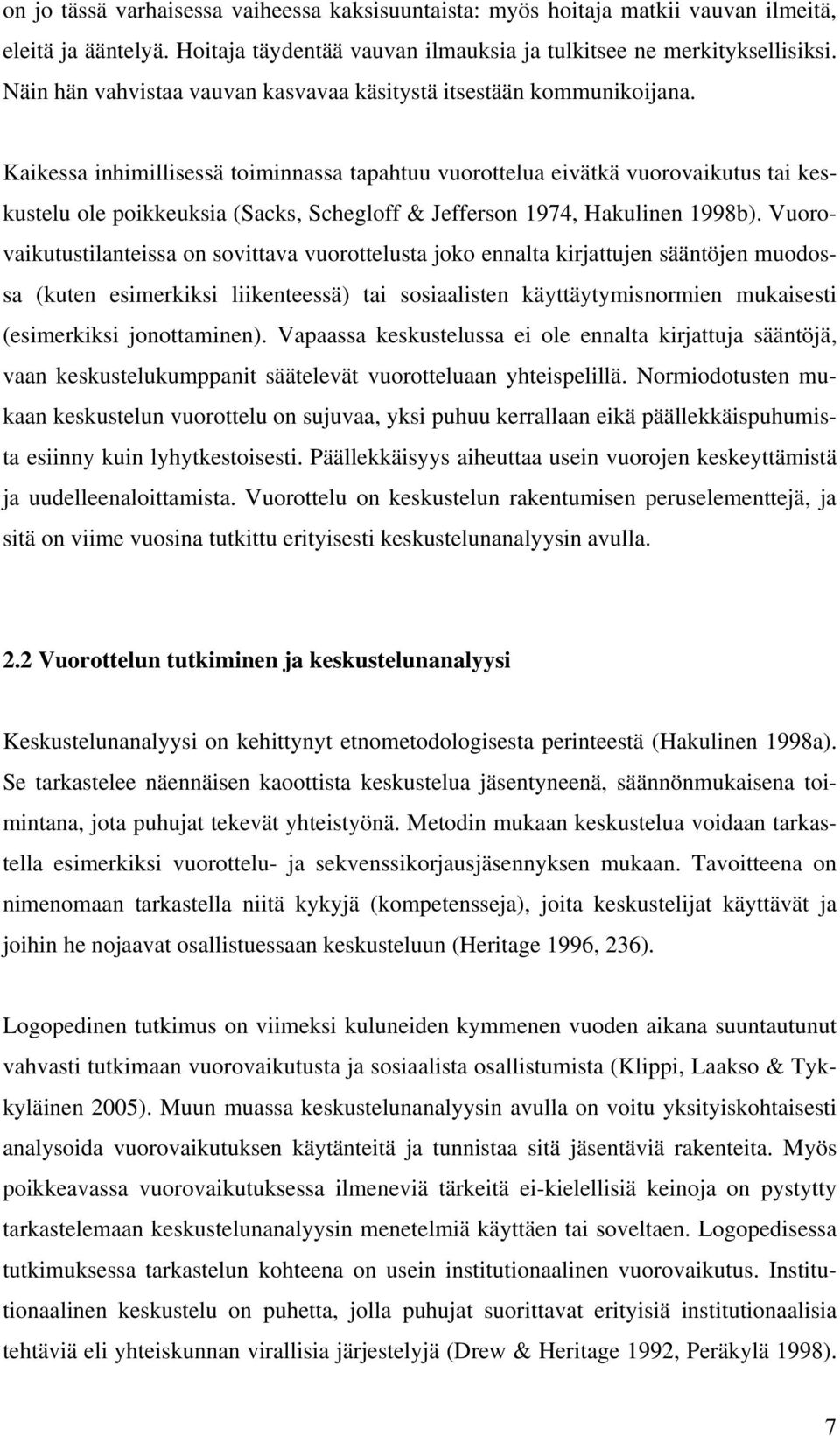 Kaikessa inhimillisessä toiminnassa tapahtuu vuorottelua eivätkä vuorovaikutus tai keskustelu ole poikkeuksia (Sacks, Schegloff & Jefferson 1974, Hakulinen 1998b).