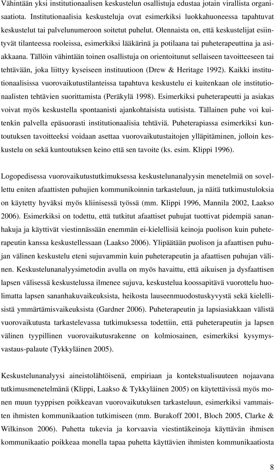 Olennaista on, että keskustelijat esiintyvät tilanteessa rooleissa, esimerkiksi lääkärinä ja potilaana tai puheterapeuttina ja asiakkaana.