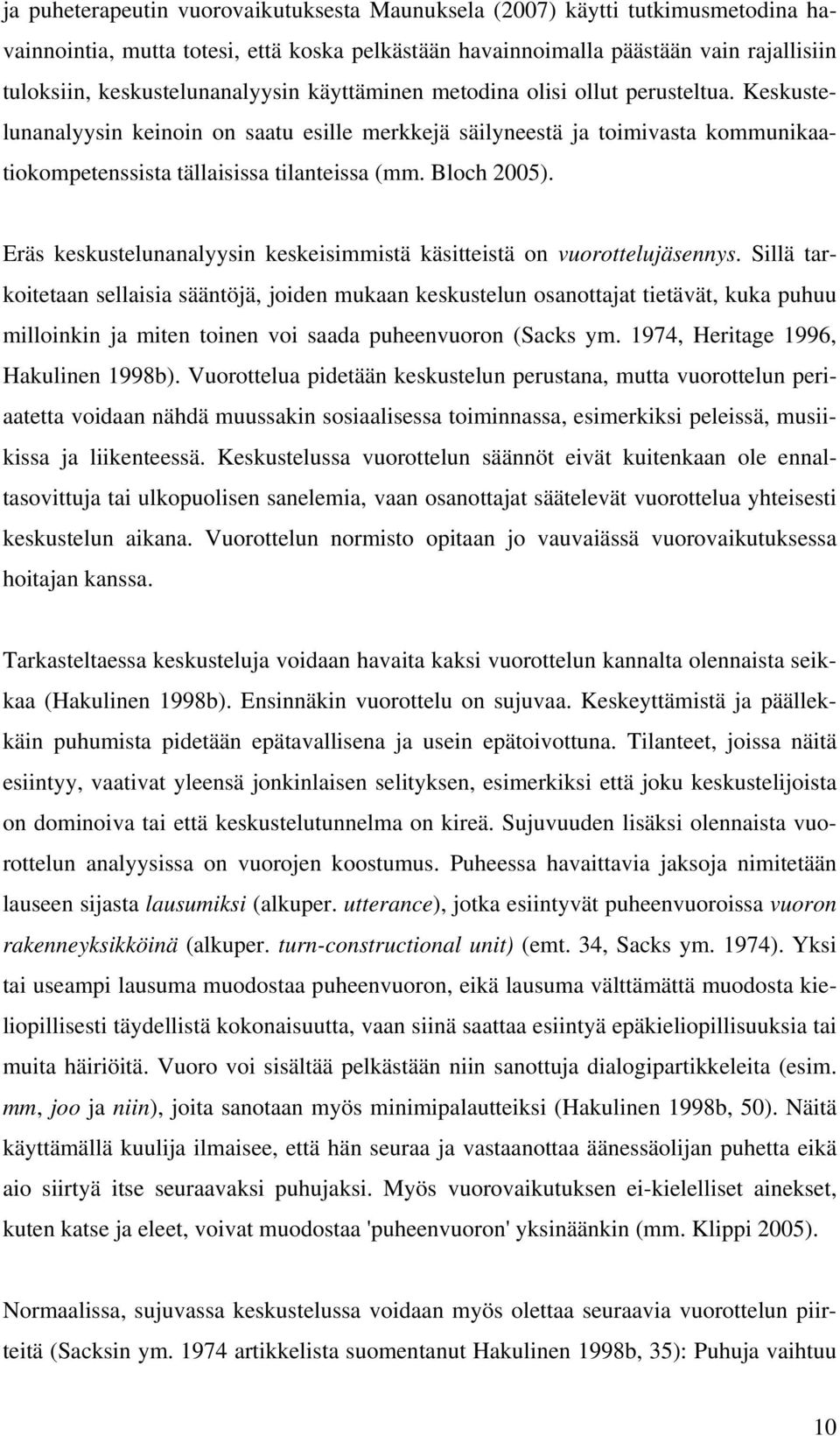 Keskustelunanalyysin keinoin on saatu esille merkkejä säilyneestä ja toimivasta kommunikaatiokompetenssista tällaisissa tilanteissa (mm. Bloch 2005).