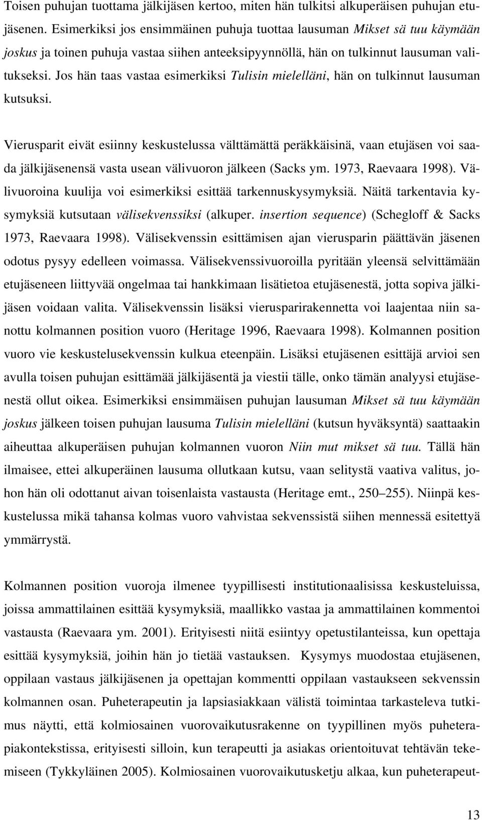 Jos hän taas vastaa esimerkiksi Tulisin mielelläni, hän on tulkinnut lausuman kutsuksi.