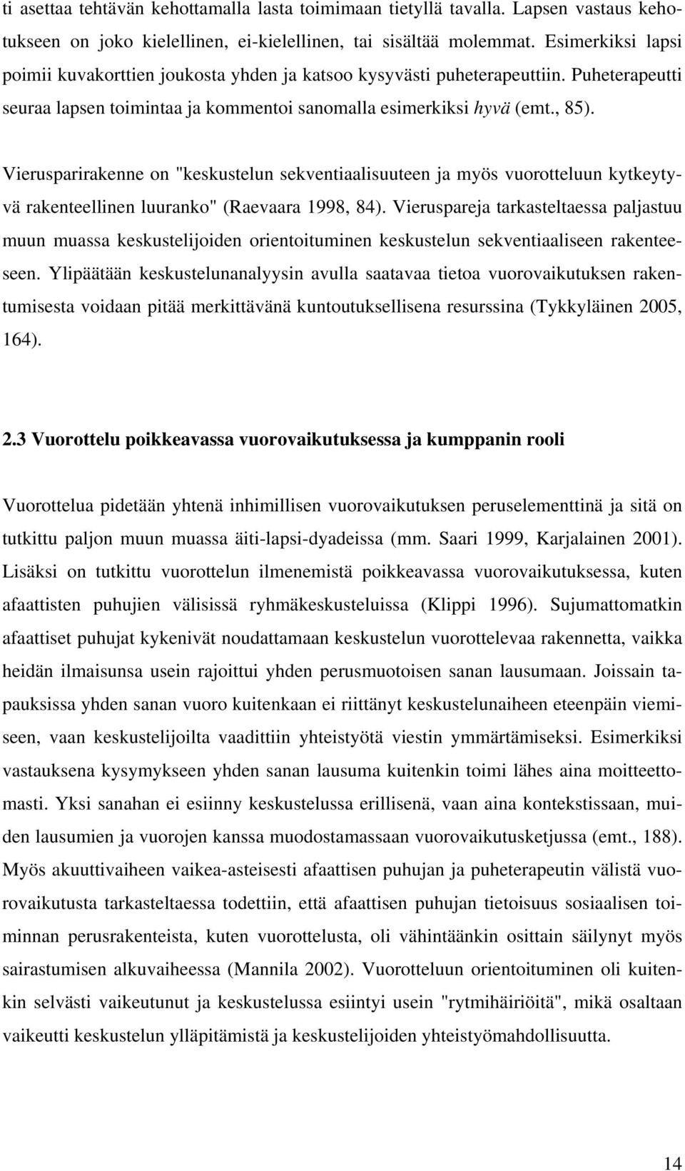 Vierusparirakenne on "keskustelun sekventiaalisuuteen ja myös vuorotteluun kytkeytyvä rakenteellinen luuranko" (Raevaara 1998, 84).