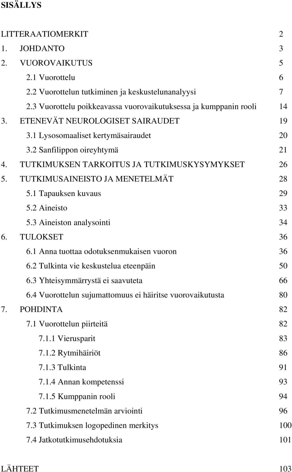 TUTKIMUKSEN TARKOITUS JA TUTKIMUSKYSYMYKSET 26 5. TUTKIMUSAINEISTO JA MENETELMÄT 28 5.1 Tapauksen kuvaus 29 5.2 Aineisto 33 5.3 Aineiston analysointi 34 6. TULOKSET 36 6.