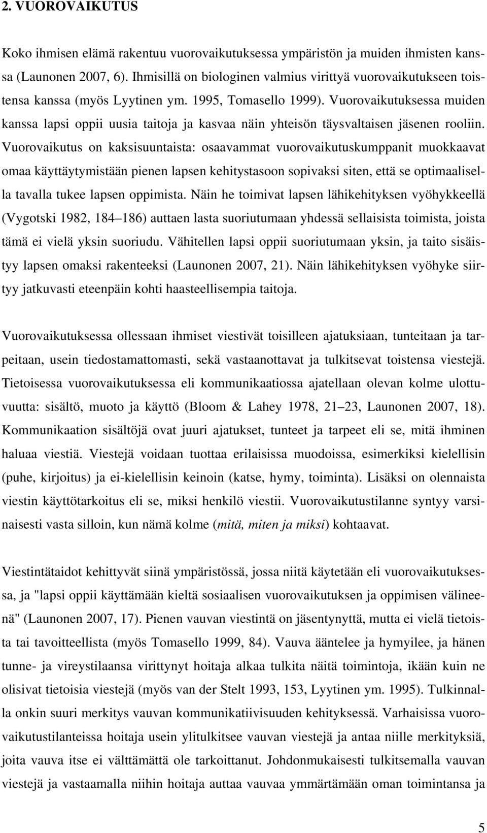 Vuorovaikutuksessa muiden kanssa lapsi oppii uusia taitoja ja kasvaa näin yhteisön täysvaltaisen jäsenen rooliin.