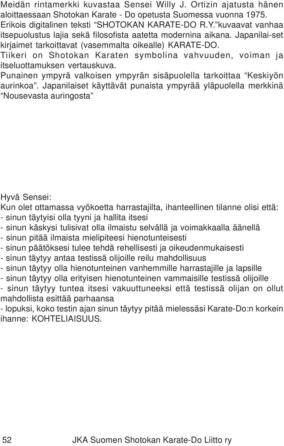 Tiikeri on Shotokan Karaten symbolina vahvuuden, voiman ja itseluottamuksen vertauskuva. Punainen ympyrä valkoisen ympyrän sisäpuolella tarkoittaa Keskiyön aurinkoa.