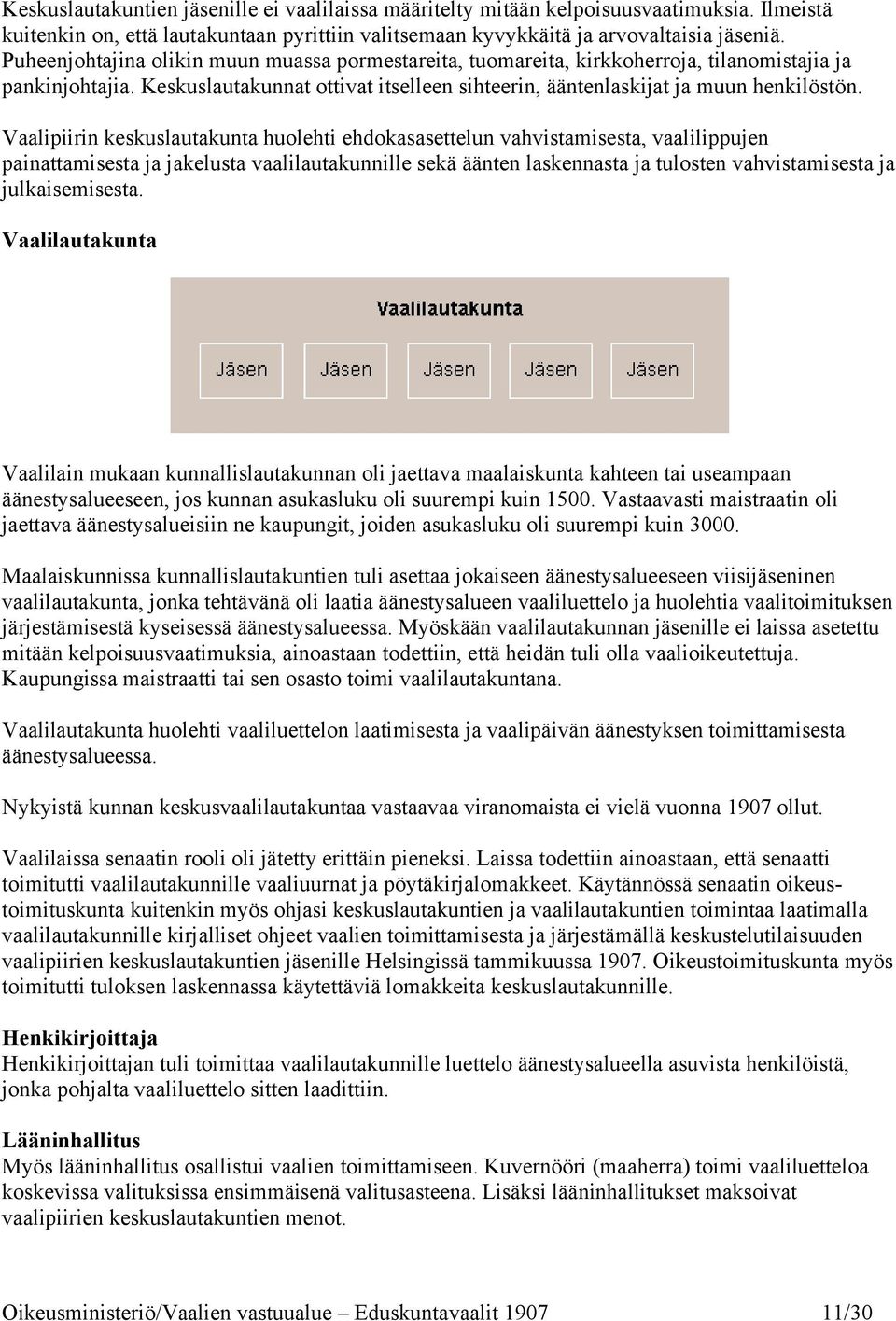 Vaalipiirin keskuslautakunta huolehti ehdokasasettelun vahvistamisesta, vaalilippujen painattamisesta ja jakelusta vaalilautakunnille sekä äänten laskennasta ja tulosten vahvistamisesta ja