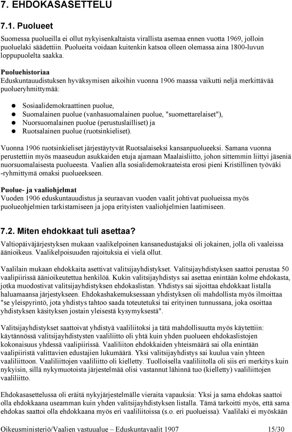 Puoluehistoriaa Eduskuntauudistuksen hyväksymisen aikoihin vuonna 1906 maassa vaikutti neljä merkittävää puolueryhmittymää: Sosiaalidemokraattinen puolue, Suomalainen puolue (vanhasuomalainen puolue,