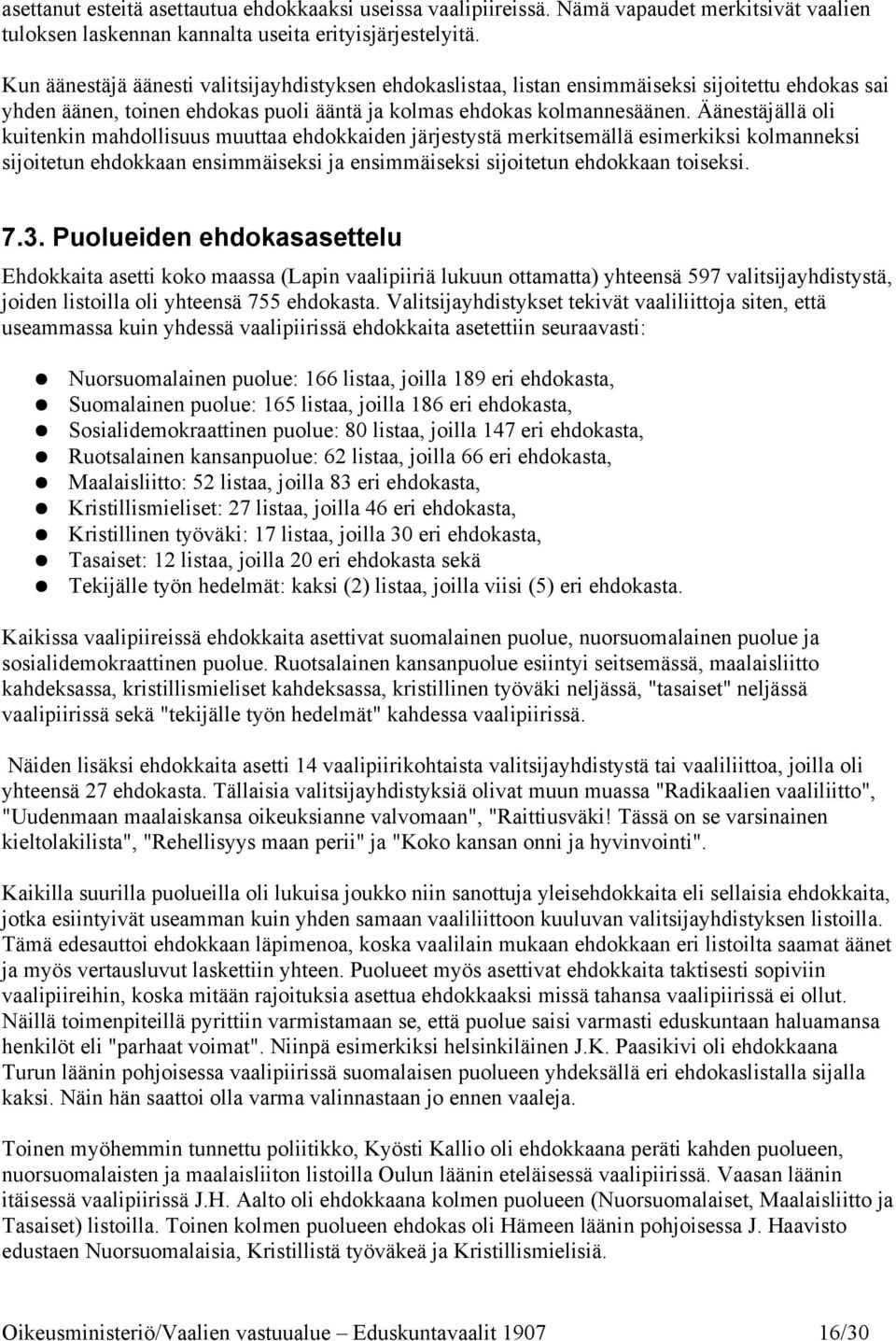 Äänestäjällä oli kuitenkin mahdollisuus muuttaa ehdokkaiden järjestystä merkitsemällä esimerkiksi kolmanneksi sijoitetun ehdokkaan ensimmäiseksi ja ensimmäiseksi sijoitetun ehdokkaan toiseksi. 7.3.