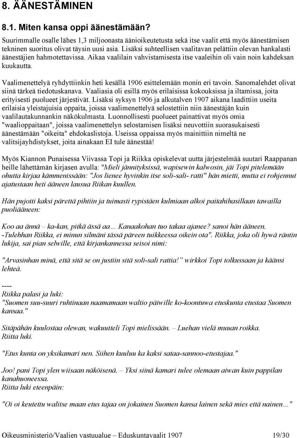 Vaalimenettelyä ryhdyttiinkin heti kesällä 1906 esittelemään monin eri tavoin. Sanomalehdet olivat siinä tärkeä tiedotuskanava.