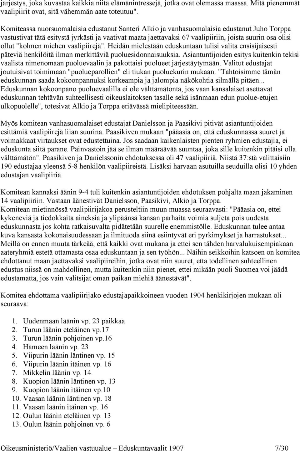 ollut "kolmen miehen vaalipiirejä". Heidän mielestään eduskuntaan tulisi valita ensisijaisesti päteviä henkilöitä ilman merkittäviä puoluesidonnaisuuksia.