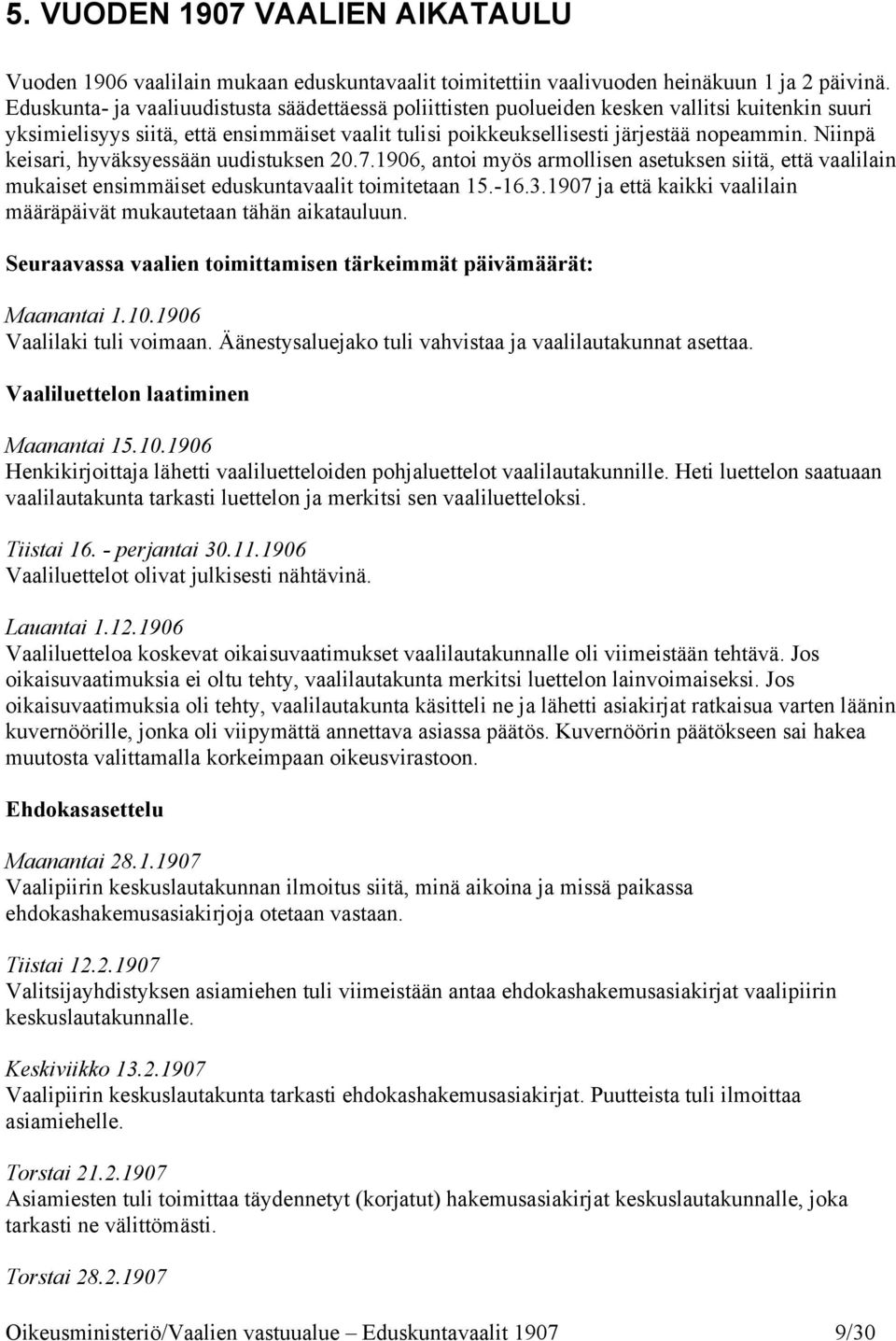 Niinpä keisari, hyväksyessään uudistuksen 20.7.1906, antoi myös armollisen asetuksen siitä, että vaalilain mukaiset ensimmäiset eduskuntavaalit toimitetaan 15.-16.3.
