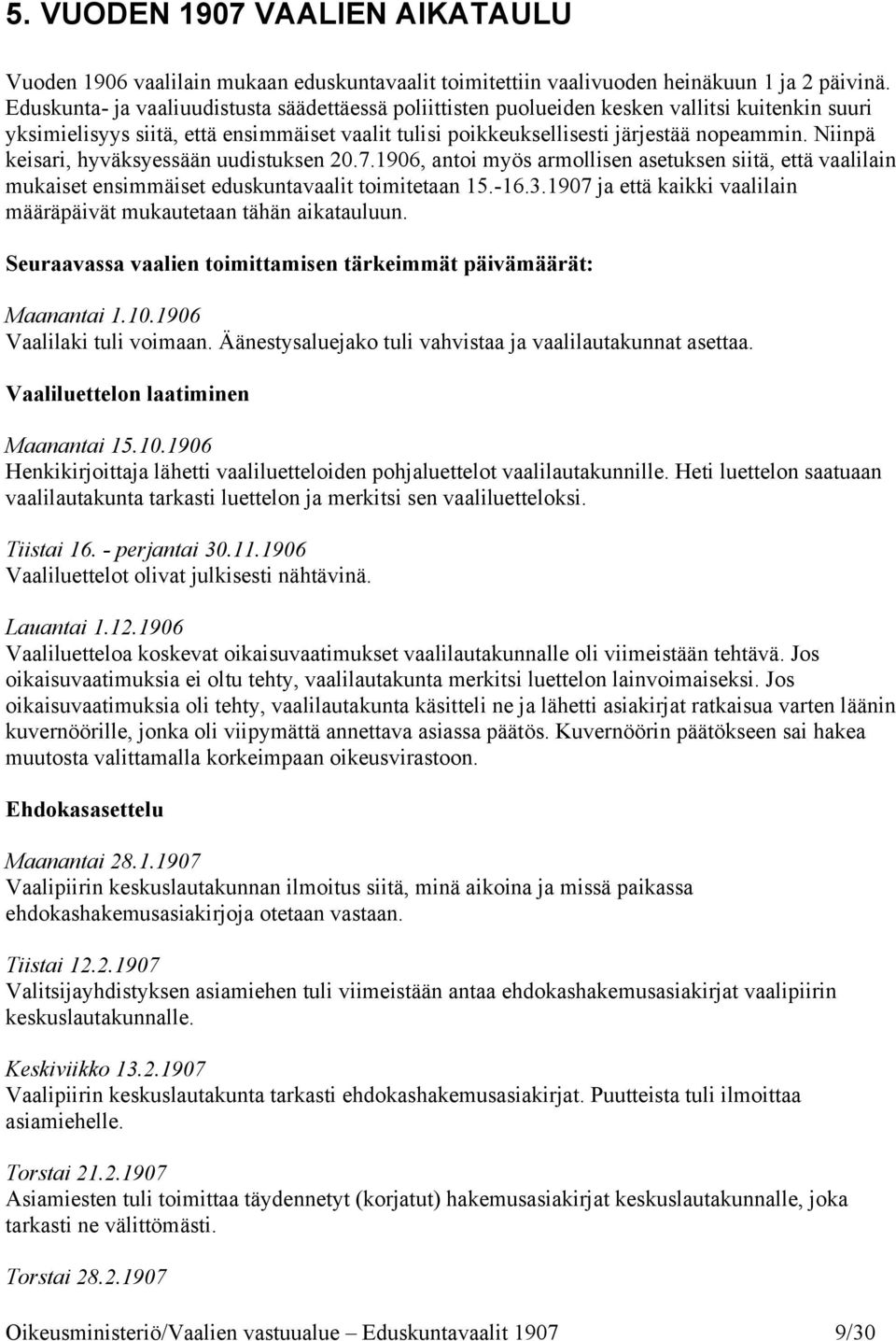 Niinpä keisari, hyväksyessään uudistuksen 20.7.1906, antoi myös armollisen asetuksen siitä, että vaalilain mukaiset ensimmäiset eduskuntavaalit toimitetaan 15.-16.3.