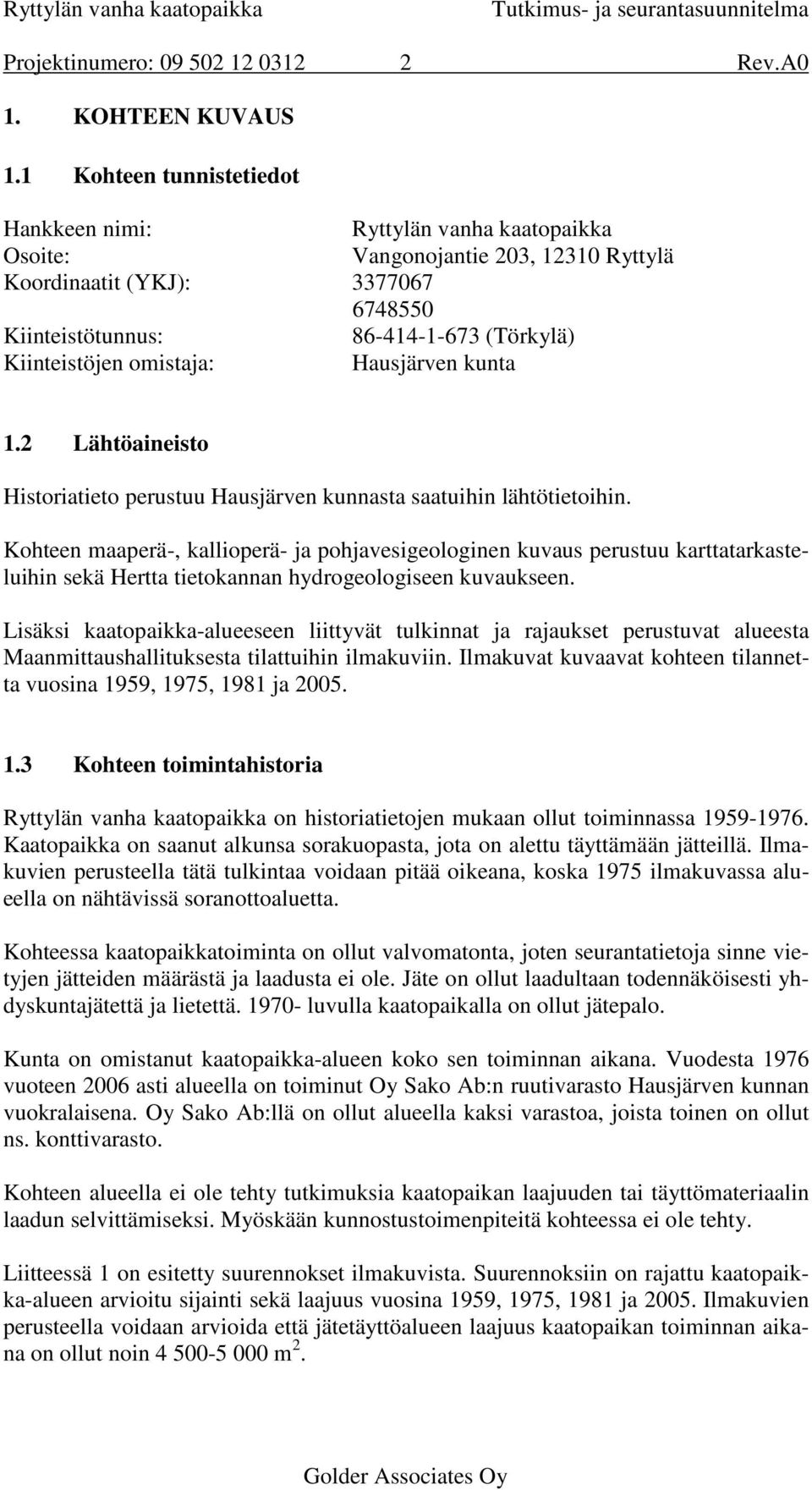 omistaja: Hausjärven kunta 1.2 Lähtöaineisto Historiatieto perustuu Hausjärven kunnasta saatuihin lähtötietoihin.