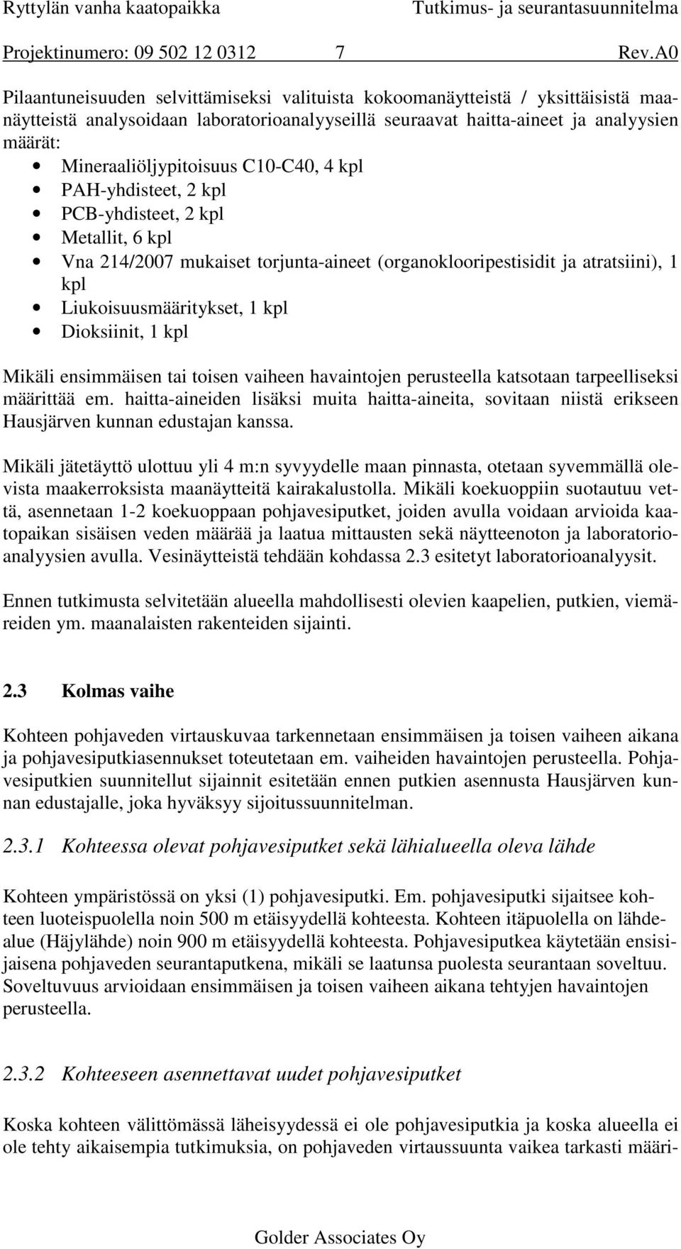 Mineraaliöljypitoisuus C10-C40, 4 kpl PAH-yhdisteet, 2 kpl PCB-yhdisteet, 2 kpl Metallit, 6 kpl Vna 214/2007 mukaiset torjunta-aineet (organoklooripestisidit ja atratsiini), 1 kpl