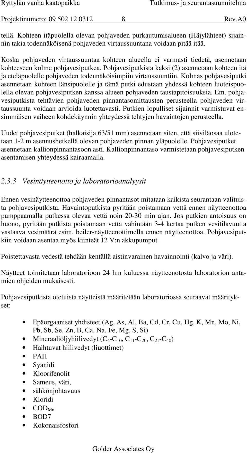 Pohjavesiputkista kaksi (2) asennetaan kohteen itä ja eteläpuolelle pohjaveden todennäköisimpiin virtaussuuntiin.