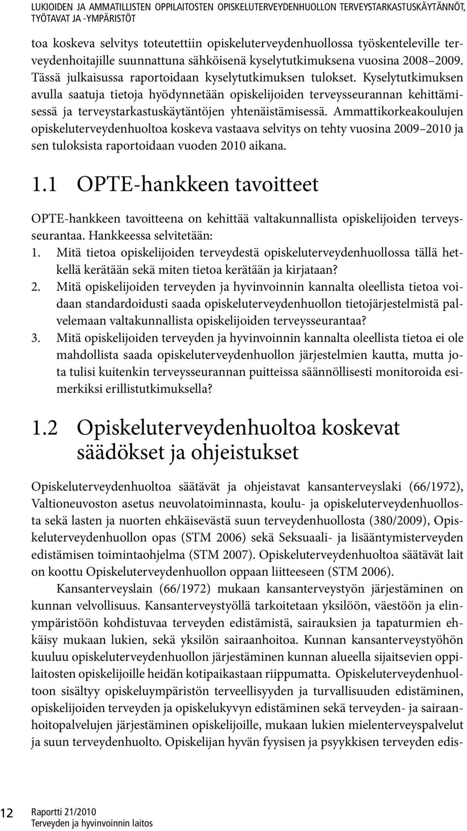 Kyselytutkimuksen avulla saatuja tietoja hyödynnetään opiskelijoiden terveysseurannan kehittämisessä ja terveystarkastuskäytäntöjen yhtenäistämisessä.