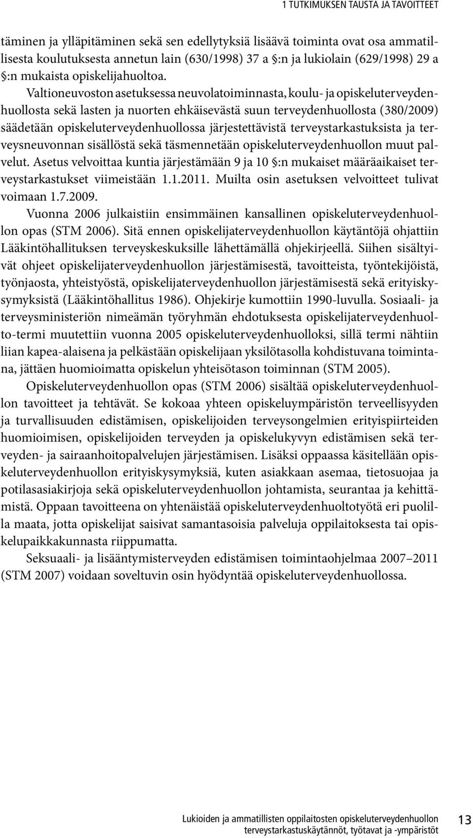 Valtioneuvoston asetuksessa neuvolatoiminnasta, koulu- ja opiskeluterveydenhuollosta sekä lasten ja nuorten ehkäisevästä suun terveydenhuollosta (380/2009) säädetään opiskeluterveydenhuollossa