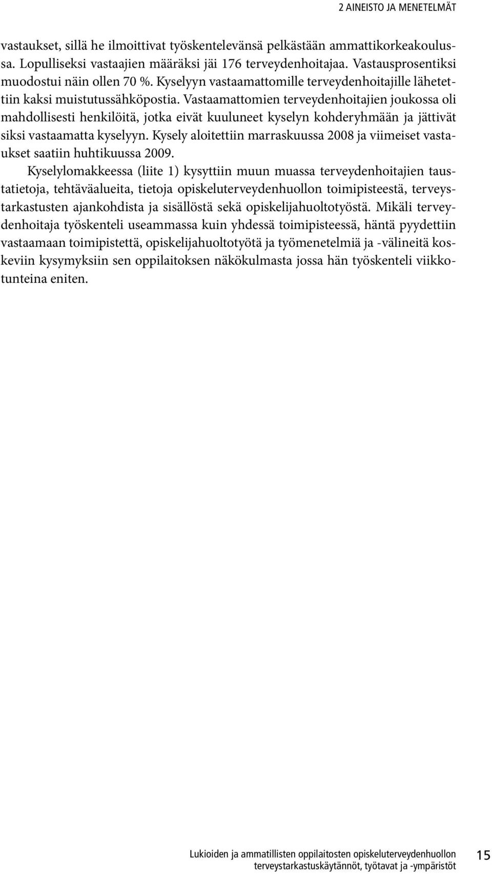 Vastaamattomien terveydenhoitajien joukossa oli mahdollisesti henkilöitä, jotka eivät kuuluneet kyselyn kohderyhmään ja jättivät siksi vastaamatta kyselyyn.