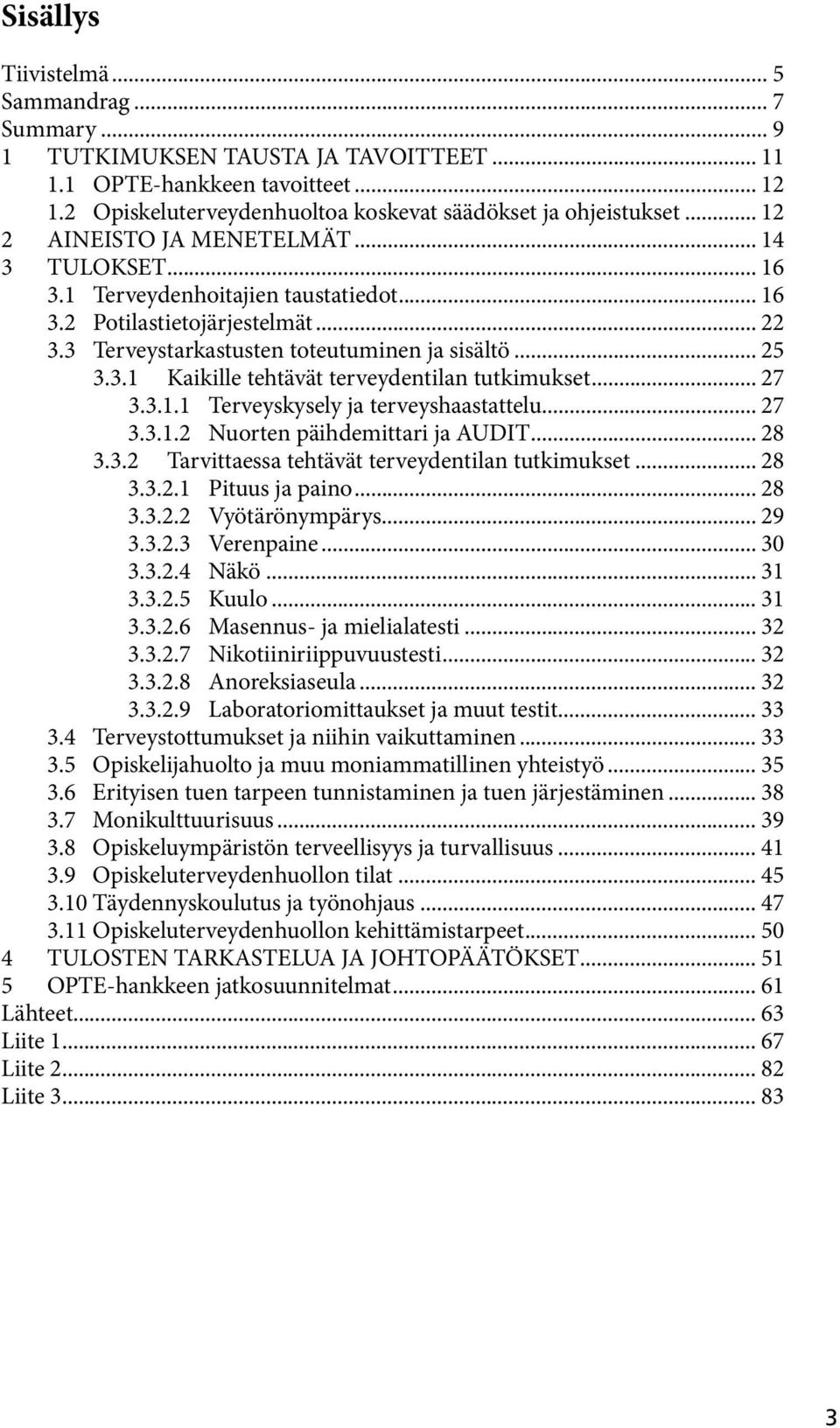 .. 27 3.3.1.1 Terveyskysely ja terveyshaastattelu... 27 3.3.1.2 Nuorten päihdemittari ja AUDIT... 28 3.3.2 Tarvittaessa tehtävät terveydentilan tutkimukset... 28 3.3.2.1 Pituus ja paino... 28 3.3.2.2 Vyötärönympärys.