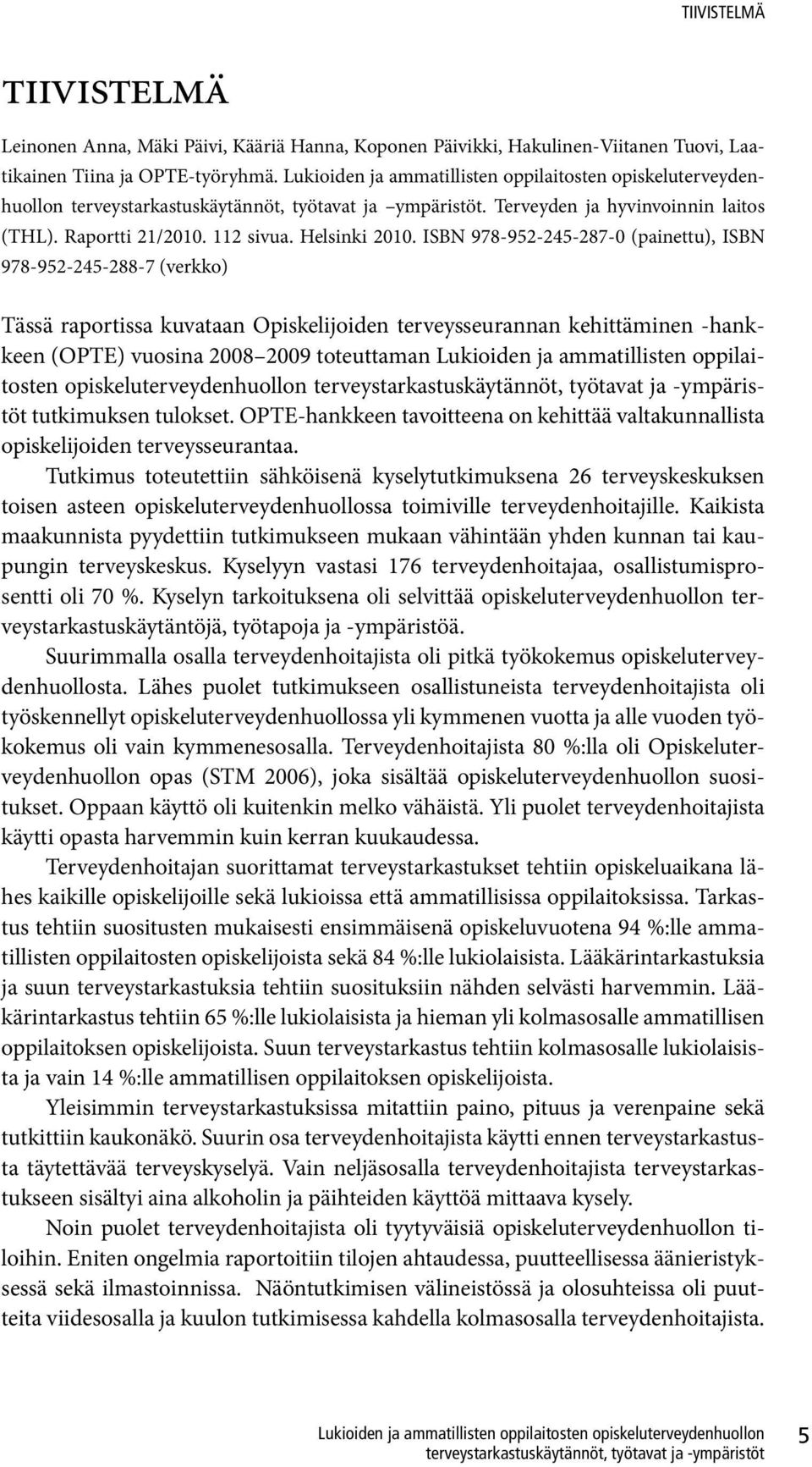 ISBN 978-952-245-287-0 (painettu), ISBN 978-952-245-288-7 (verkko) Tässä raportissa kuvataan Opiskelijoiden terveysseurannan kehittäminen -hankkeen (OPTE) vuosina 2008 2009 toteuttaman Lukioiden ja