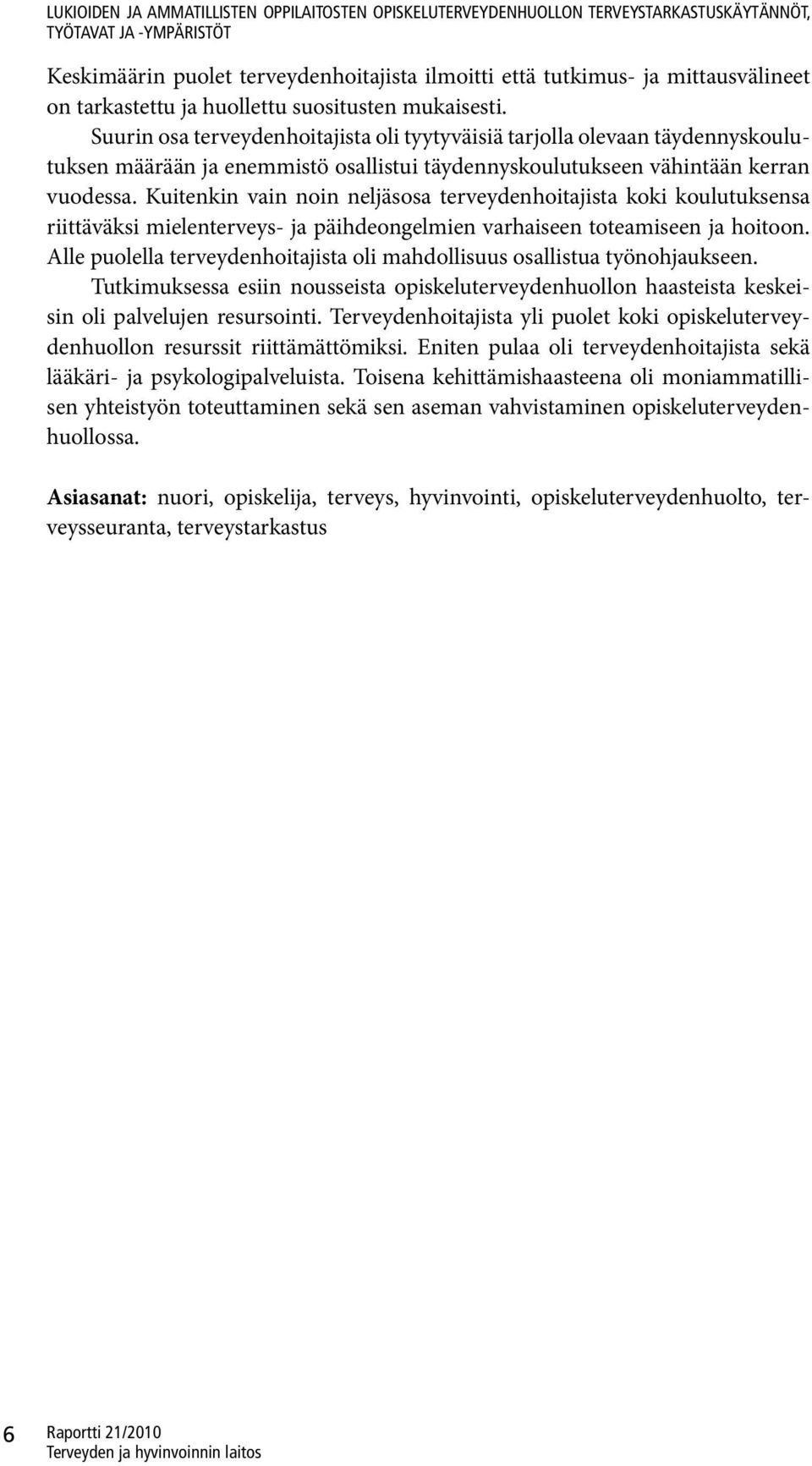 Suurin osa terveydenhoitajista oli tyytyväisiä tarjolla olevaan täydennyskoulutuksen määrään ja enemmistö osallistui täydennyskoulutukseen vähintään kerran vuodessa.