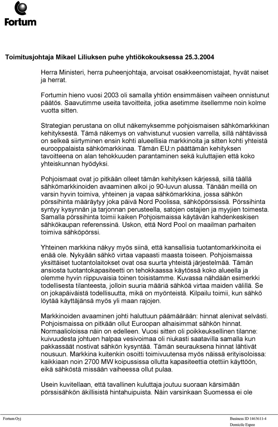 Strategian perustana on ollut näkemyksemme pohjoismaisen sähkömarkkinan kehityksestä.