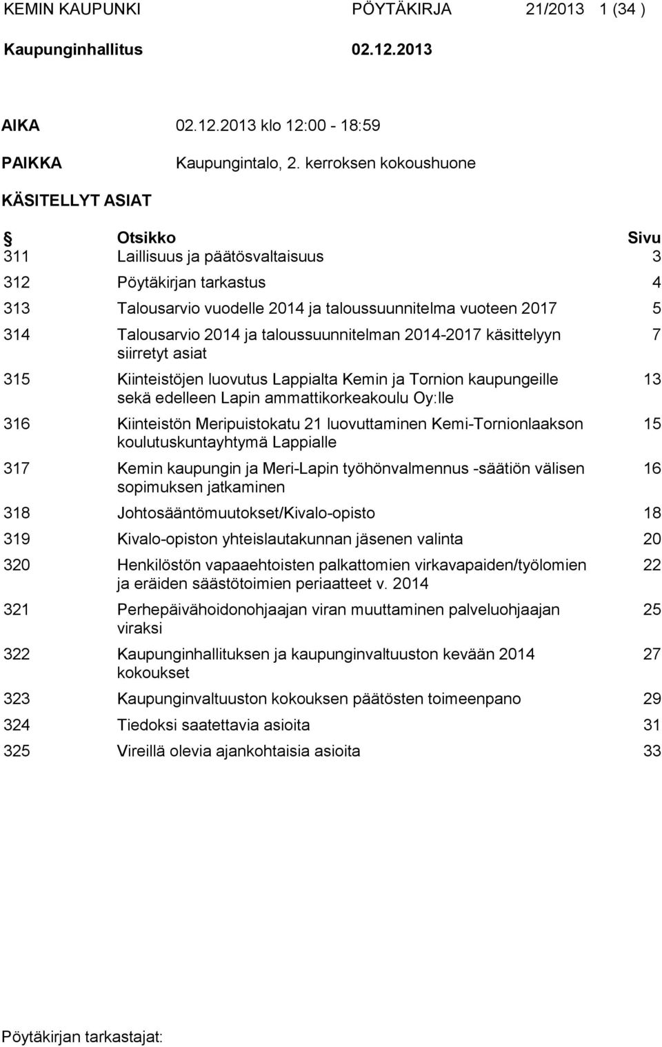 2014 ja taloussuunnitelman 2014-2017 käsittelyyn siirretyt asiat 315 Kiinteistöjen luovutus Lappialta Kemin ja Tornion kaupungeille sekä edelleen Lapin ammattikorkeakoulu Oy:lle 316 Kiinteistön