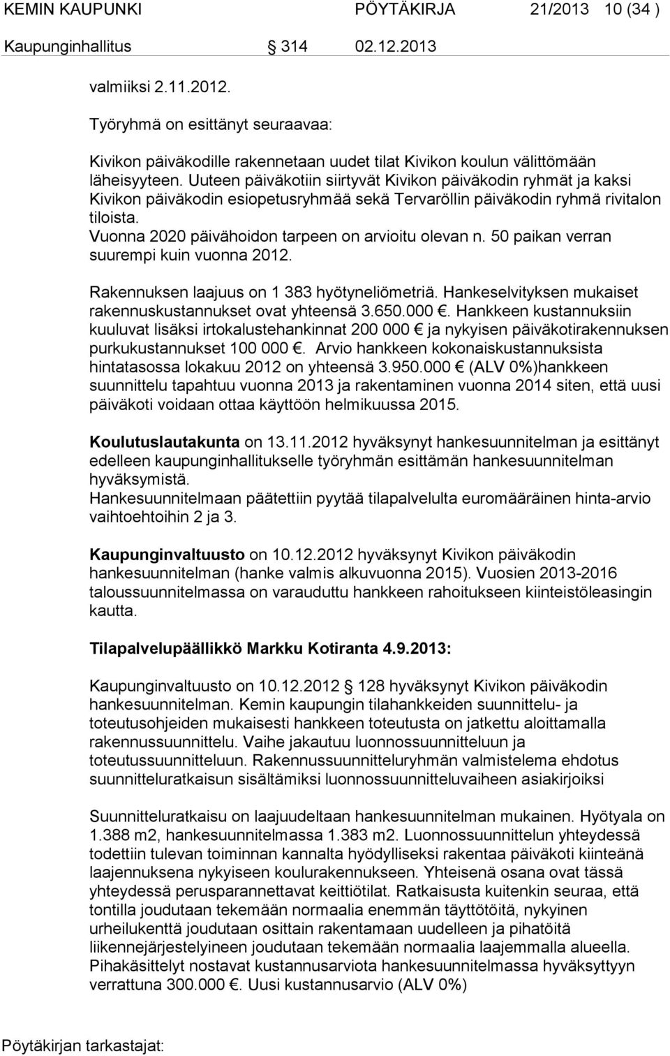 Uuteen päiväkotiin siirtyvät Kivikon päiväkodin ryhmät ja kaksi Kivikon päiväkodin esiopetusryhmää sekä Tervaröllin päiväkodin ryhmä rivitalon tiloista.