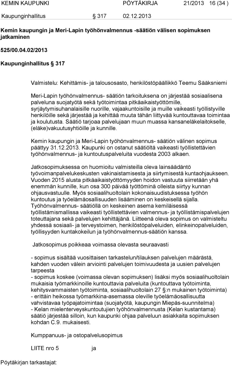 suojatyötä sekä työtoimintaa pitkäaikaistyöttömille, syrjäytymisuhanalaisille nuorille, vajaakuntoisille ja muille vaikeasti työllistyville henkilöille sekä järjestää ja kehittää muuta tähän