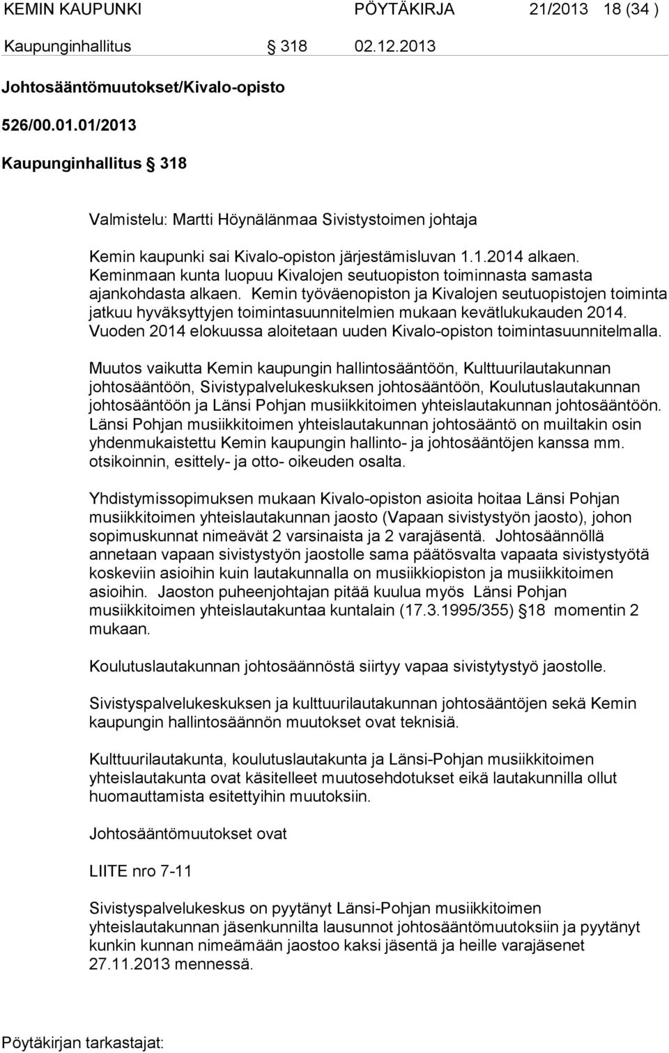 Kemin työväenopiston ja Kivalojen seutuopistojen toiminta jatkuu hyväksyttyjen toimintasuunnitelmien mukaan kevätlukukauden 2014.