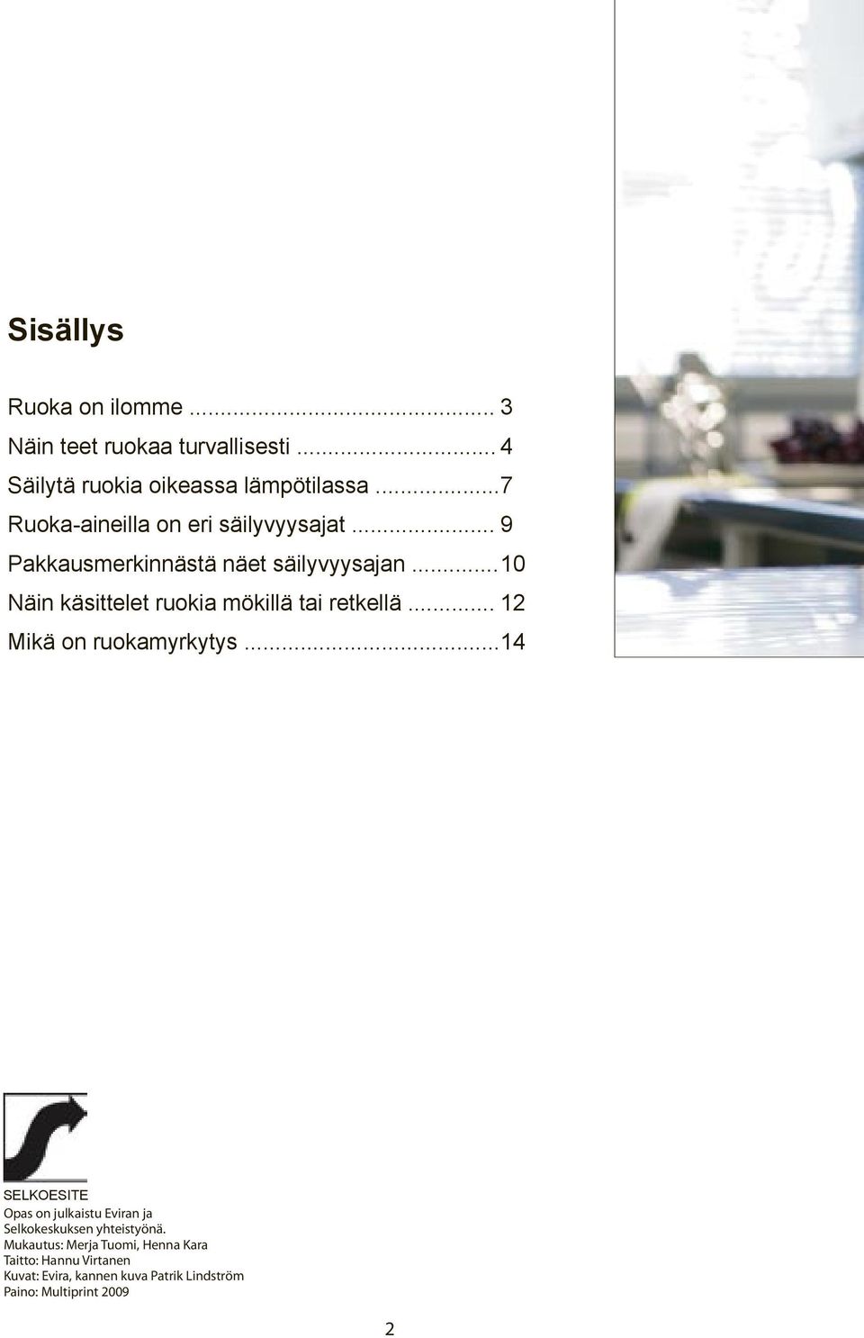 .. 10 Näin käsittelet ruokia mökillä tai retkellä... 12 Mikä on ruokamyrkytys.