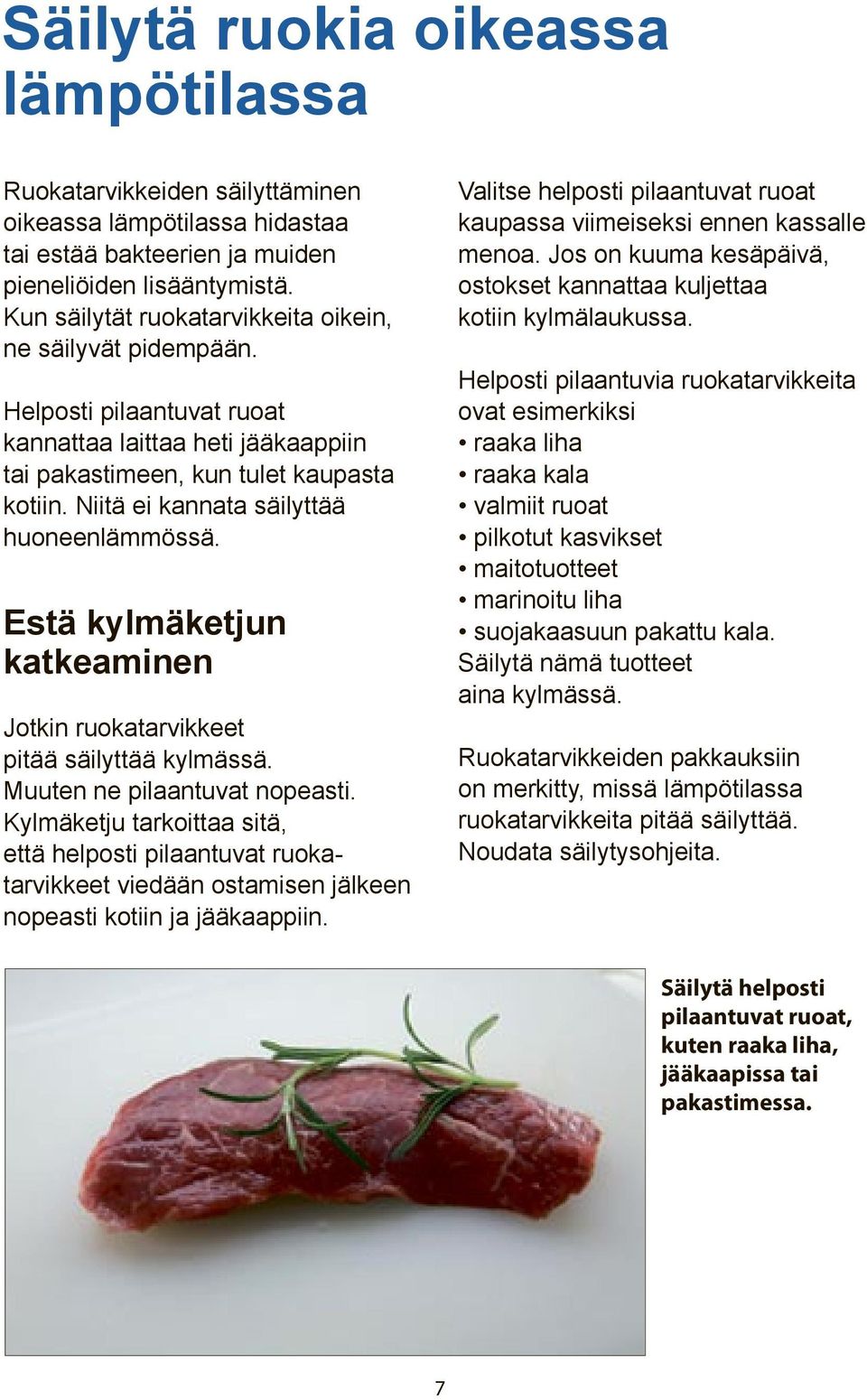 Niitä ei kannata säilyttää huoneenlämmössä. Estä kylmäketjun katkeaminen Jotkin ruokatarvikkeet pitää säilyttää kylmässä. Muuten ne pilaantuvat nopeasti.