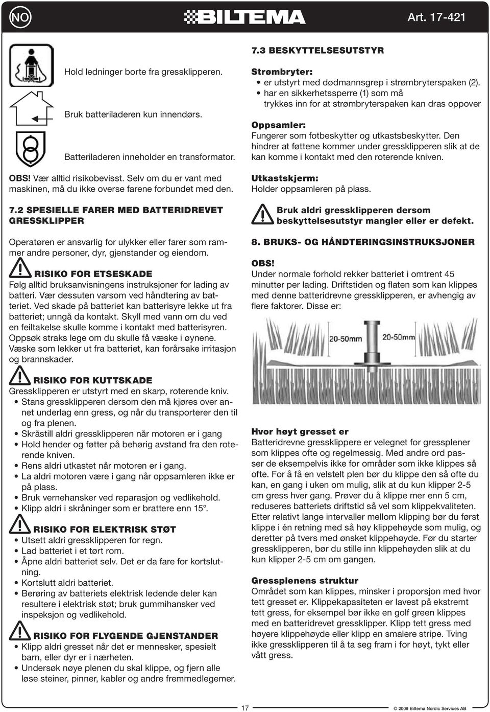 2 Spesielle farer med batteridrevet gressklipper Operatøren er ansvarlig for ulykker eller farer som rammer andre personer, dyr, gjenstander og eiendom.