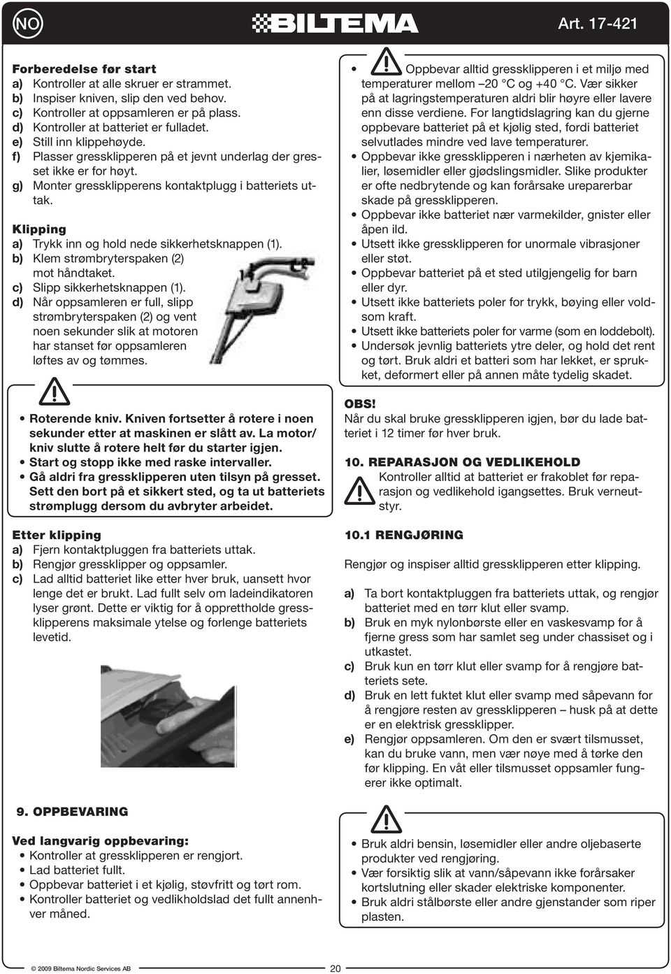 Klipping a) Trykk inn og hold nede sikkerhetsknappen (1). b) Klem strømbryterspaken (2) mot håndtaket. c) Slipp sikkerhetsknappen (1).