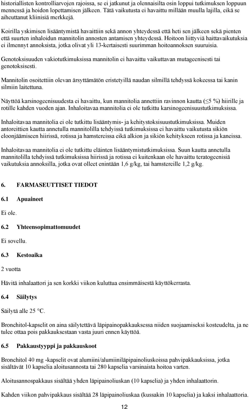 Koirilla yskimisen lisääntymistä havaittiin sekä annon yhteydessä että heti sen jälkeen sekä pienten että suurten inhaloidun mannitolin annosten antamisen yhteydessä.