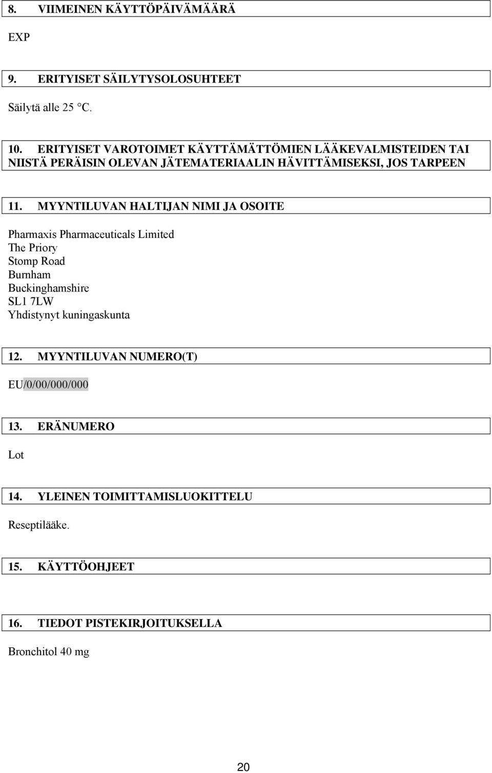 MYYNTILUVAN HALTIJAN NIMI JA OSOITE Pharmaxis Pharmaceuticals Limited The Priory Stomp Road Burnham Buckinghamshire SL1 7LW Yhdistynyt