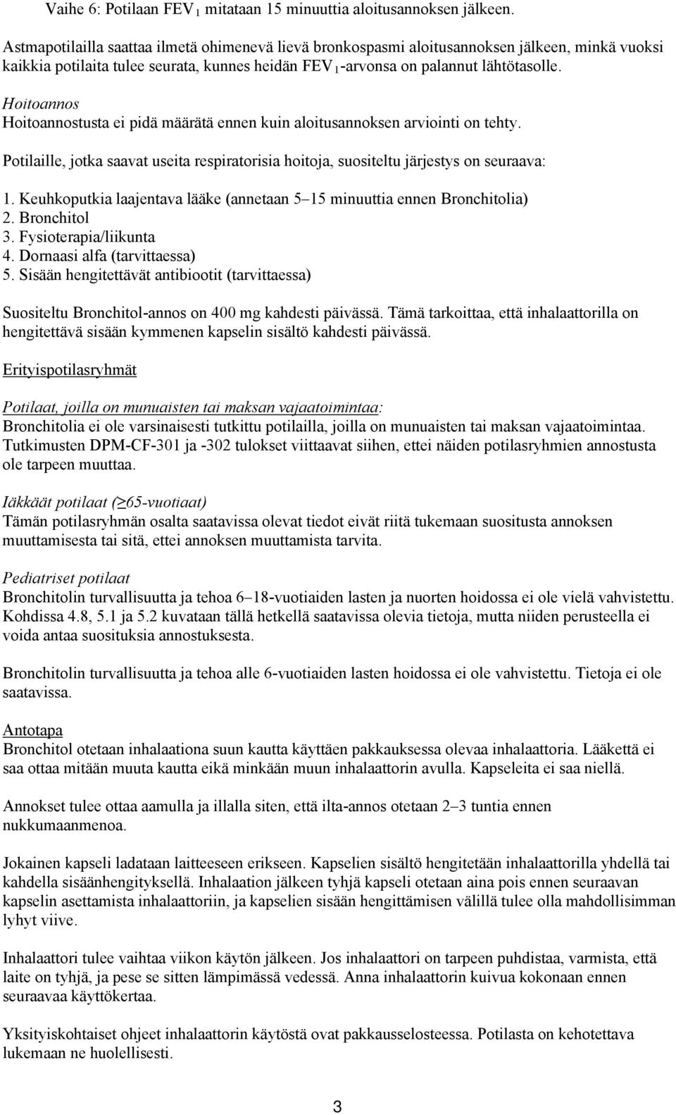 Hoitoannos Hoitoannostusta ei pidä määrätä ennen kuin aloitusannoksen arviointi on tehty. Potilaille, jotka saavat useita respiratorisia hoitoja, suositeltu järjestys on seuraava: 1.