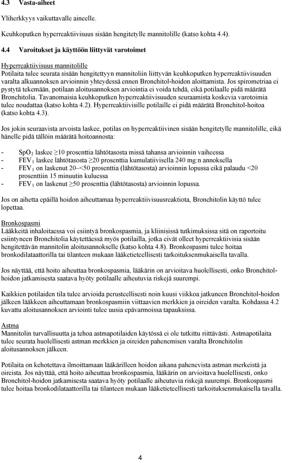 4 Varoitukset ja käyttöön liittyvät varotoimet Hyperreaktiivisuus mannitolille Potilaita tulee seurata sisään hengitettyyn mannitoliin liittyvän keuhkoputken hyperreaktiivisuuden varalta alkuannoksen