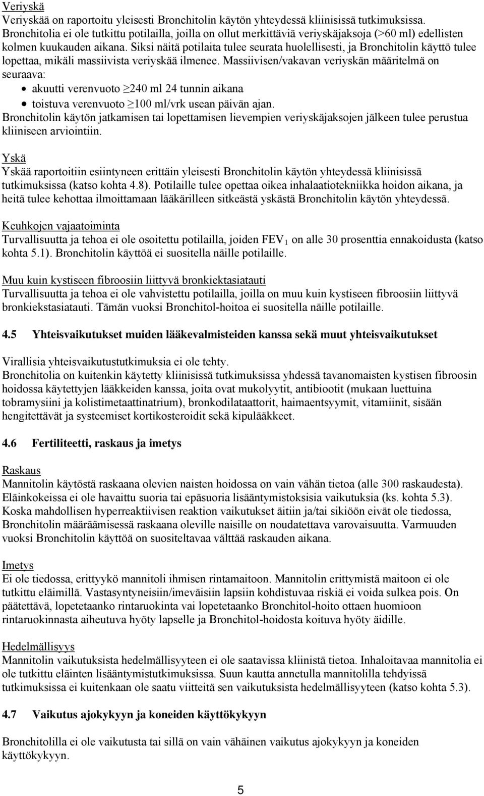 Siksi näitä potilaita tulee seurata huolellisesti, ja Bronchitolin käyttö tulee lopettaa, mikäli massiivista veriyskää ilmenee.