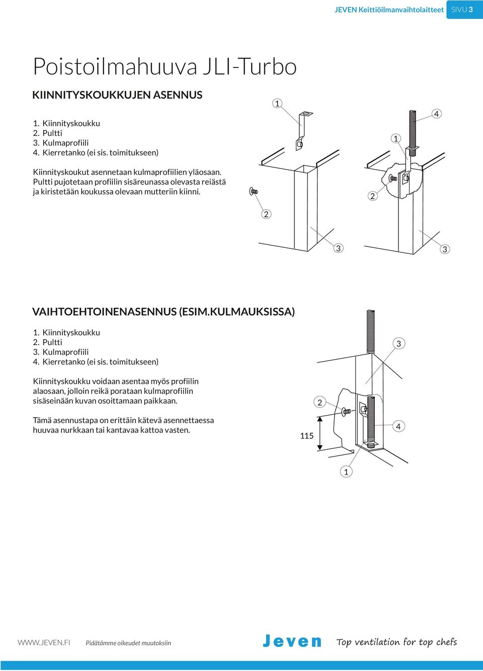 Pultti pujotetaan profiilin sisäreunassa olevasta reiästä ja kiristetään koukussa olevaan mutteriin kiinni. VAIHTOEHTOINENASENNUS (ESIM.KULMAUKSISSA).