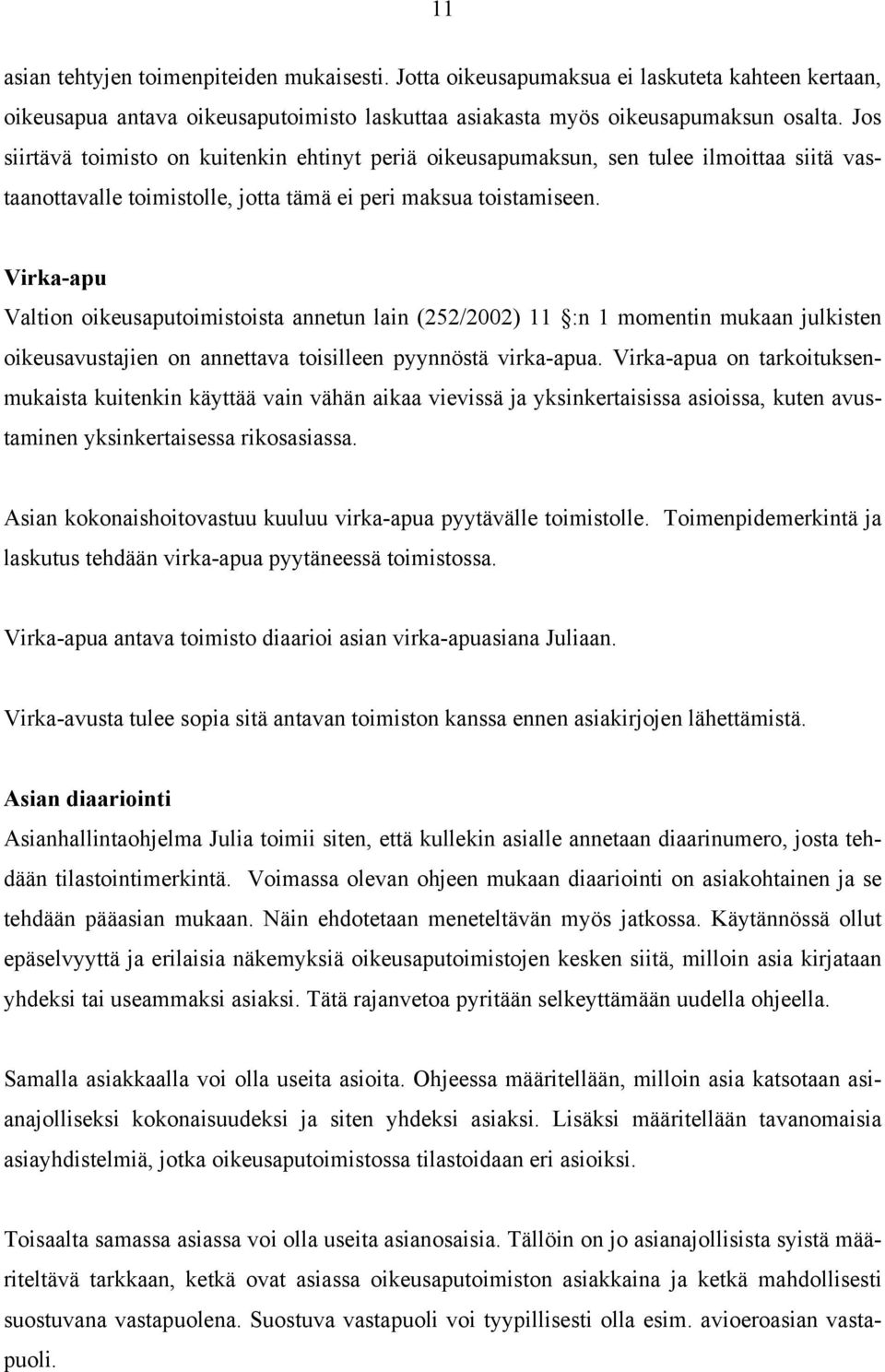 Virka-apu Valtion oikeusaputoimistoista annetun lain (252/2002) 11 :n 1 momentin mukaan julkisten oikeusavustajien on annettava toisilleen pyynnöstä virka-apua.