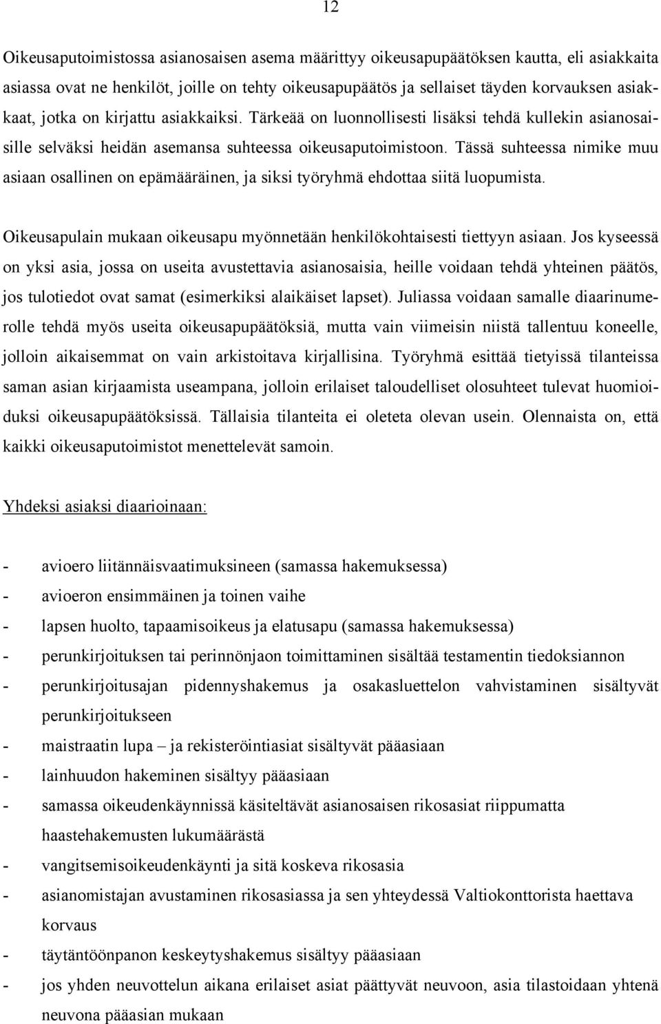 Tässä suhteessa nimike muu asiaan osallinen on epämääräinen, ja siksi työryhmä ehdottaa siitä luopumista. Oikeusapulain mukaan oikeusapu myönnetään henkilökohtaisesti tiettyyn asiaan.