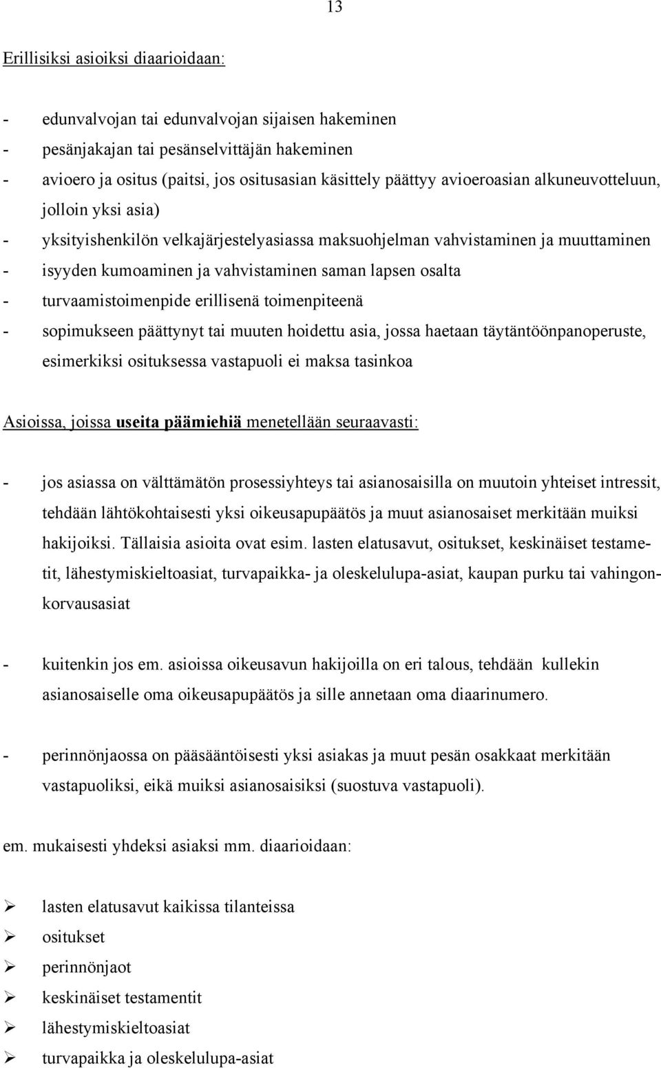 turvaamistoimenpide erillisenä toimenpiteenä - sopimukseen päättynyt tai muuten hoidettu asia, jossa haetaan täytäntöönpanoperuste, esimerkiksi osituksessa vastapuoli ei maksa tasinkoa Asioissa,