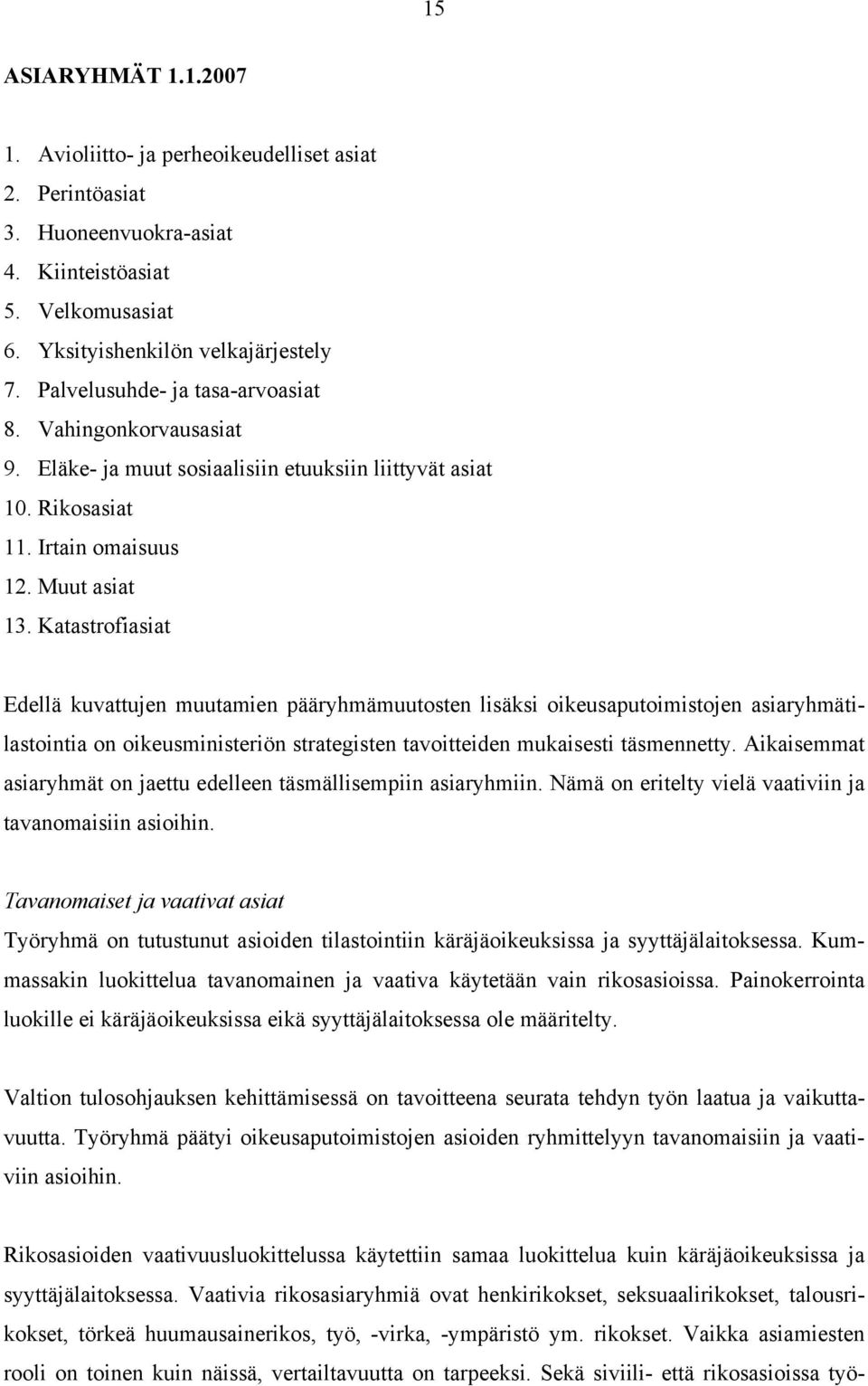 Katastrofiasiat Edellä kuvattujen muutamien pääryhmämuutosten lisäksi oikeusaputoimistojen asiaryhmätilastointia on oikeusministeriön strategisten tavoitteiden mukaisesti täsmennetty.