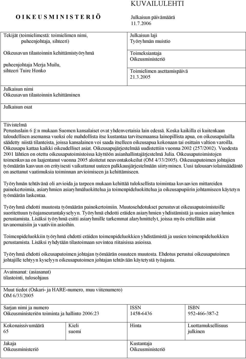 2005 Julkaisun nimi Oikeusavun tilastoinnin kehittäminen Julkaisun osat Tiivistelmä Perustuslain 6 :n mukaan Suomen kansalaiset ovat yhdenvertaisia lain edessä.