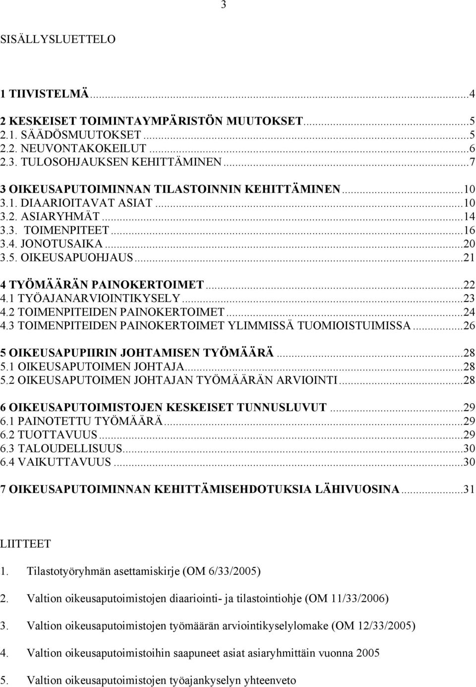 ..21 4 TYÖMÄÄRÄN PAINOKERTOIMET...22 4.1 TYÖAJANARVIOINTIKYSELY...23 4.2 TOIMENPITEIDEN PAINOKERTOIMET...24 4.3 TOIMENPITEIDEN PAINOKERTOIMET YLIMMISSÄ TUOMIOISTUIMISSA.