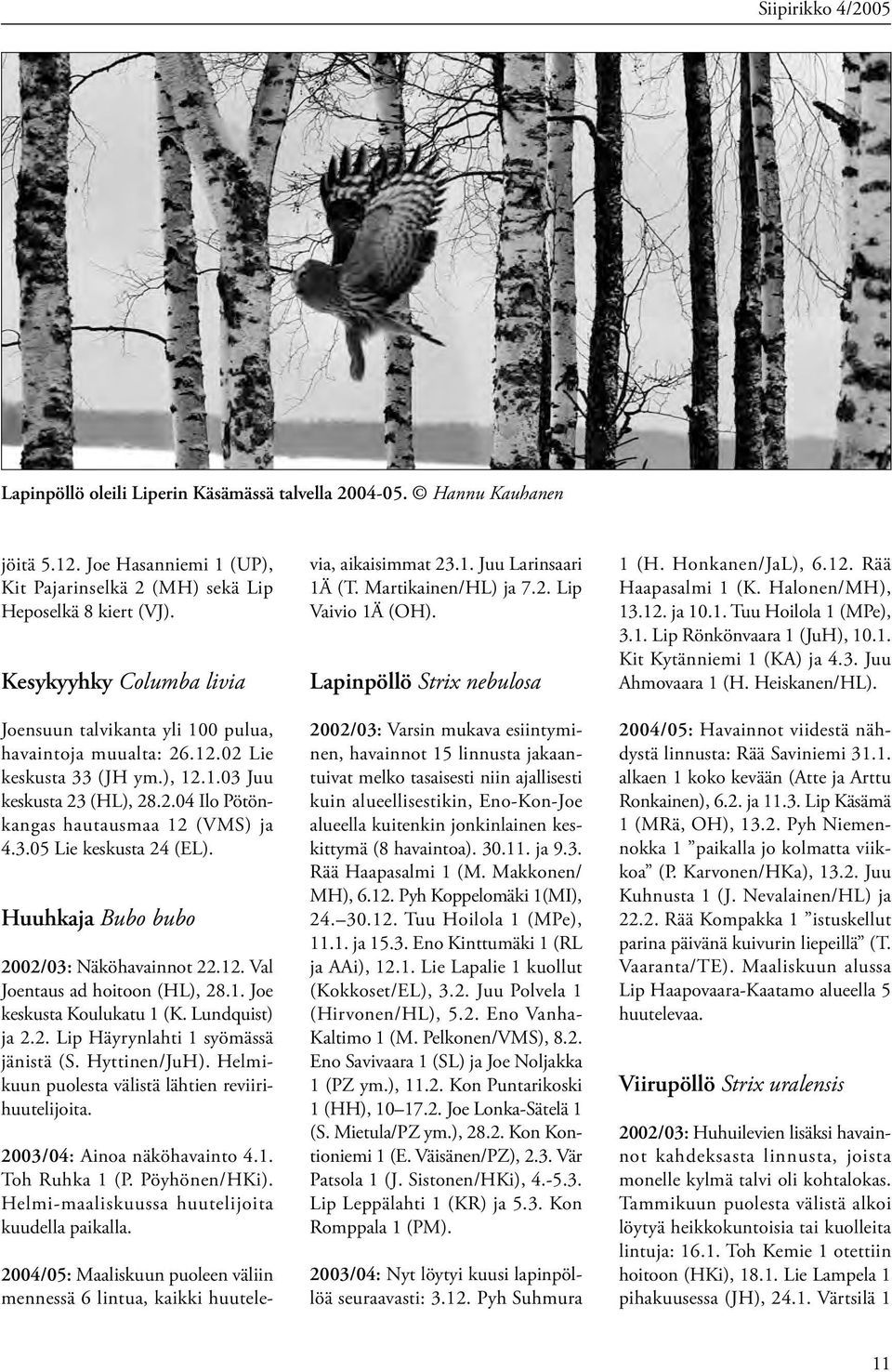 Huuhkaja Bubo bubo 2002/03: Näköhavainnot 22.12. Val Joentaus ad hoitoon (HL), 28.1. Joe keskusta Koulukatu 1 (K. Lundquist) ja 2.2. Lip Häyrynlahti 1 syömässä jänistä (S. Hyttinen/JuH).